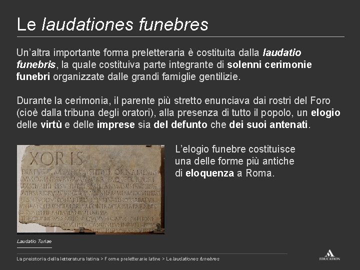 Le laudationes funebres Un’altra importante forma preletteraria è costituita dalla laudatio funebris, la quale