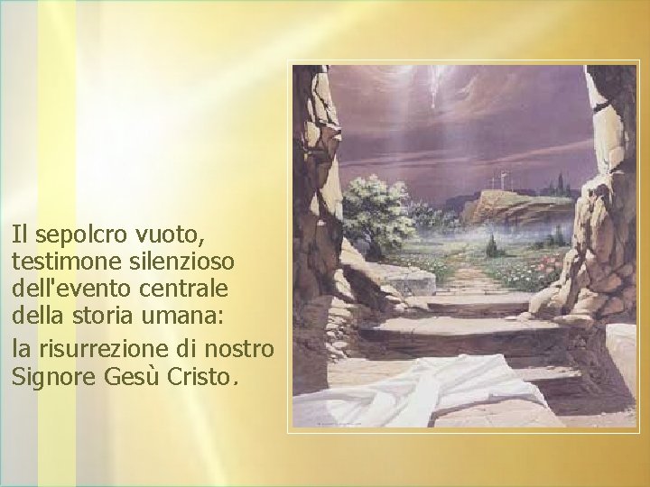 Il sepolcro vuoto, testimone silenzioso dell'evento centrale della storia umana: la risurrezione di nostro