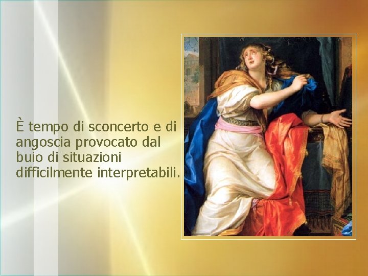 È tempo di sconcerto e di angoscia provocato dal buio di situazioni difficilmente interpretabili.