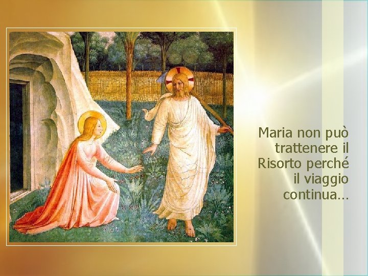 Maria non può trattenere il Risorto perché il viaggio continua… 