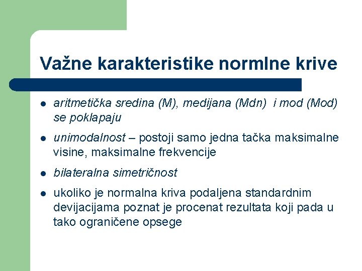 Važne karakteristike normlne krive l aritmetička sredina (M), medijana (Mdn) i mod (Mod) se