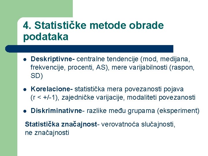 4. Statističke metode obrade podataka l Deskriptivne- centralne tendencije (mod, medijana, frekvencije, procenti, AS),
