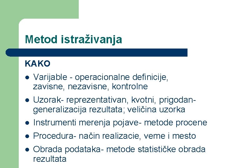 Metod istraživanja KAKO l Varijable - operacionalne definicije, zavisne, nezavisne, kontrolne l Uzorak- reprezentativan,