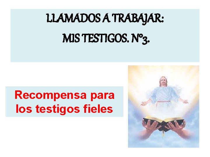 LLAMADOS A TRABAJAR: MIS TESTIGOS. N° 3. Recompensa para los testigos fieles 