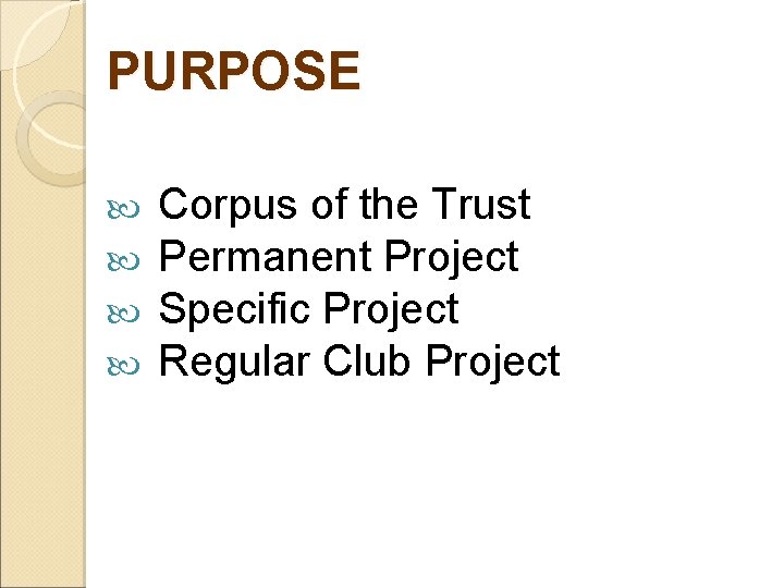 PURPOSE Corpus of the Trust Permanent Project Specific Project Regular Club Project 