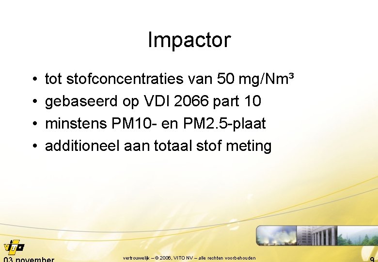 Impactor • • tot stofconcentraties van 50 mg/Nm³ gebaseerd op VDI 2066 part 10