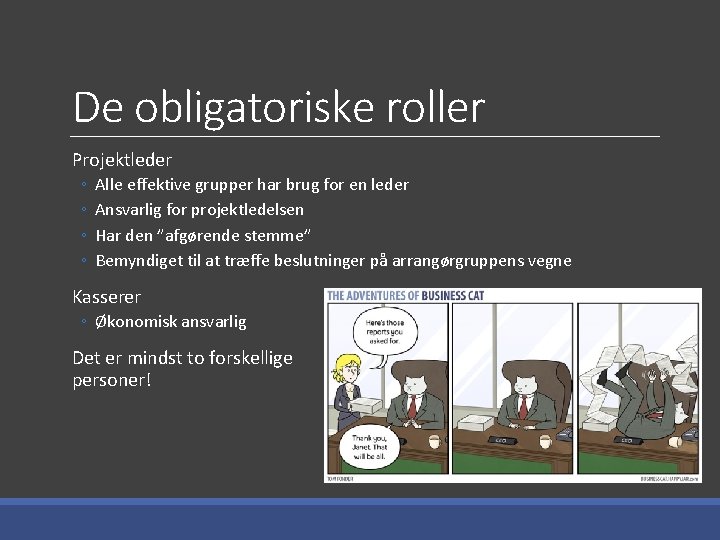 De obligatoriske roller Projektleder ◦ ◦ Alle effektive grupper har brug for en leder