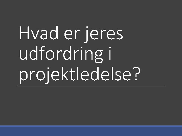 Hvad er jeres udfordring i projektledelse? 