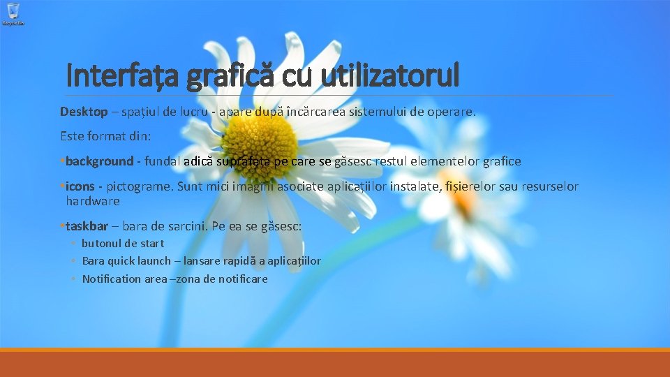 Interfața grafică cu utilizatorul Desktop – spațiul de lucru - apare după încărcarea sistemului