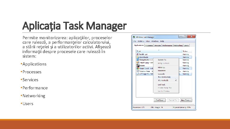 Aplicația Task Manager Permite monitorizarea: aplicaţiilor, proceselor care rulează, a performanţelor calculatorului, a stării