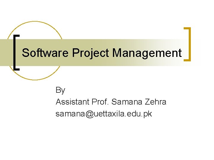 Software Project Management By Assistant Prof. Samana Zehra samana@uettaxila. edu. pk 