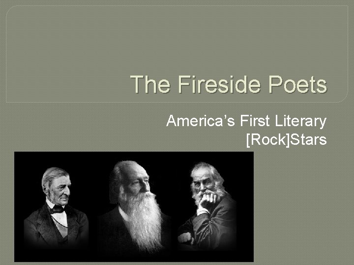 The Fireside Poets America’s First Literary [Rock]Stars 