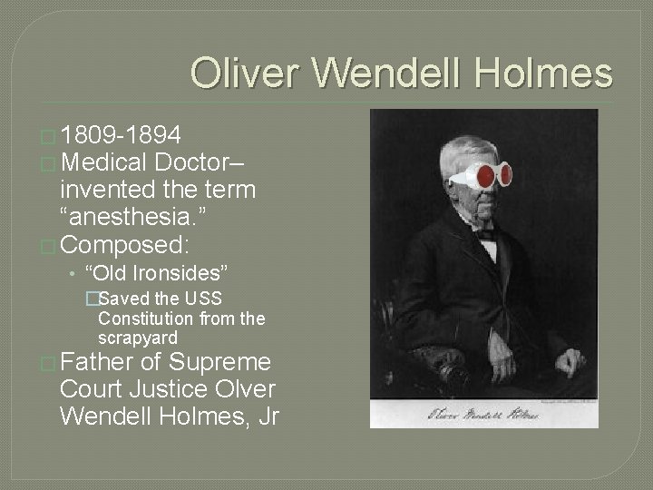 Oliver Wendell Holmes � 1809 -1894 � Medical Doctor– invented the term “anesthesia. ” Oliver Wendell Holmes � 1809 -1894 � Medical Doctor– invented the term “anesthesia. ”