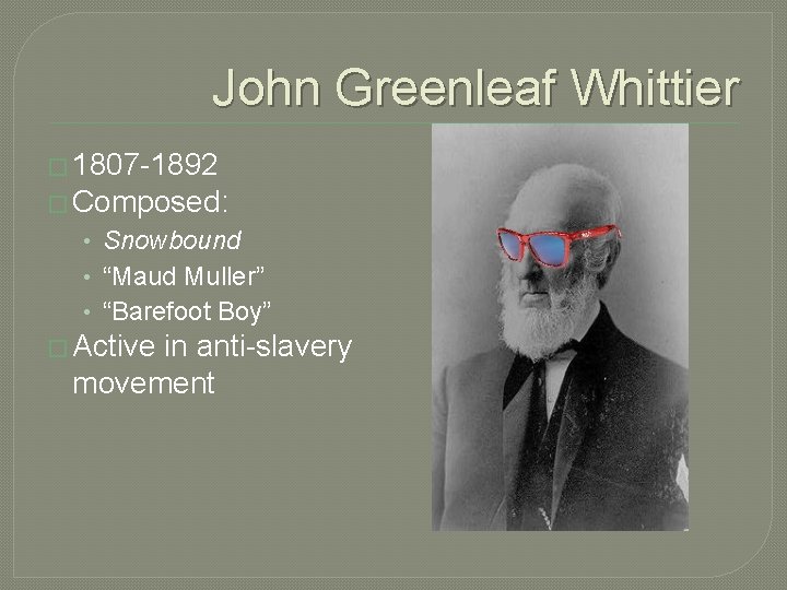 John Greenleaf Whittier � 1807 -1892 � Composed: • Snowbound • “Maud Muller” • John Greenleaf Whittier � 1807 -1892 � Composed: • Snowbound • “Maud Muller” •