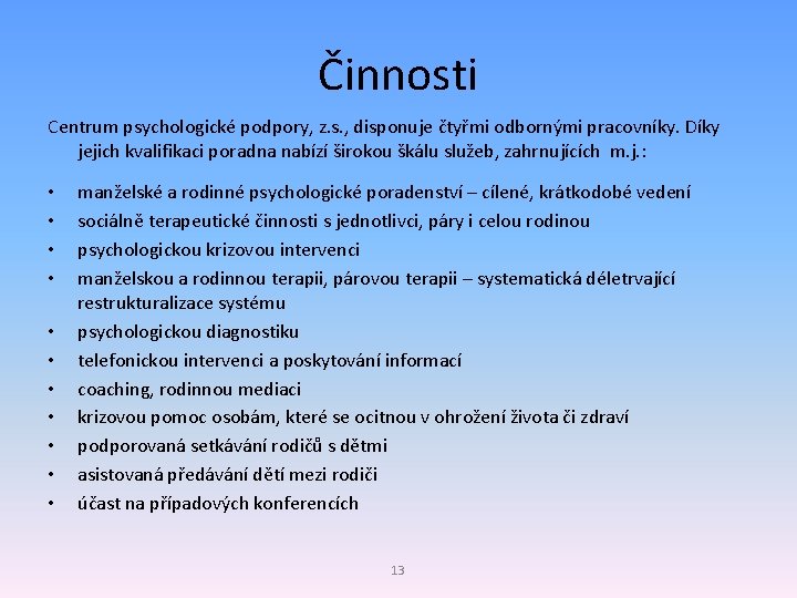 Činnosti Centrum psychologické podpory, z. s. , disponuje čtyřmi odbornými pracovníky. Díky jejich kvalifikaci