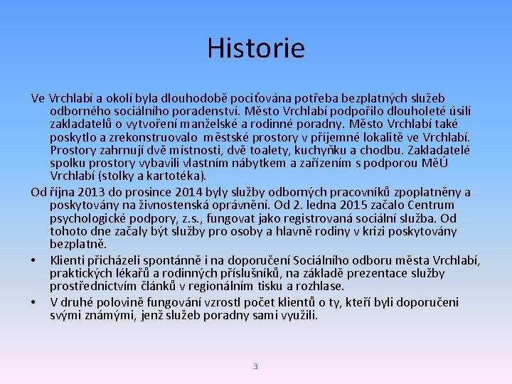 Historie Ve Vrchlabí a okolí byla dlouhodobě pociťována potřeba bezplatných služeb odborného sociálního poradenství.
