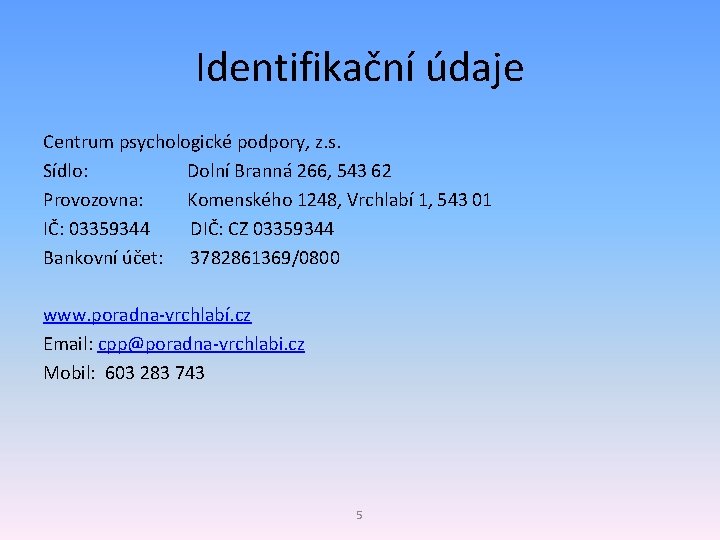 Identifikační údaje Centrum psychologické podpory, z. s. Sídlo: Dolní Branná 266, 543 62 Provozovna: