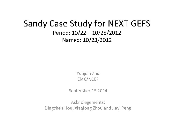 Sandy Case Study for NEXT GEFS Period: 10/22 – 10/28/2012 Named: 10/23/2012 Yuejian Zhu