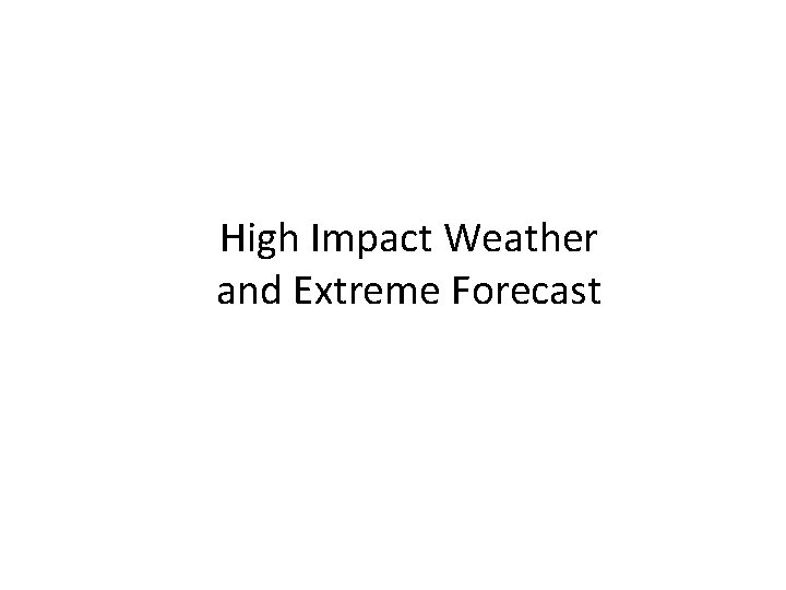 High Impact Weather and Extreme Forecast 