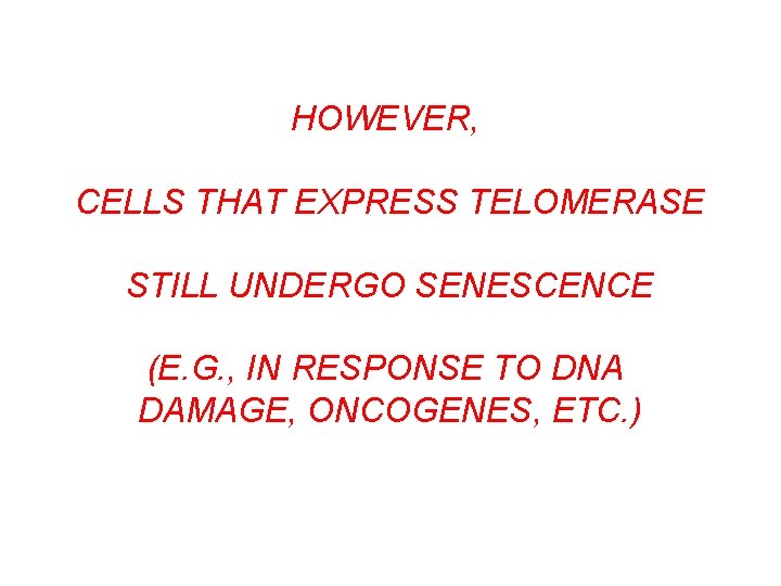 HOWEVER, CELLS THAT EXPRESS TELOMERASE STILL UNDERGO SENESCENCE (E. G. , IN RESPONSE TO