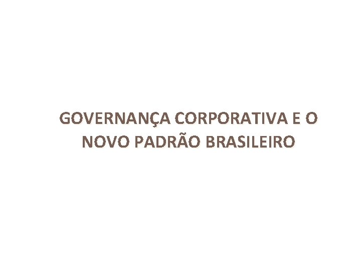 GOVERNANÇA CORPORATIVA E O NOVO PADRÃO BRASILEIRO 