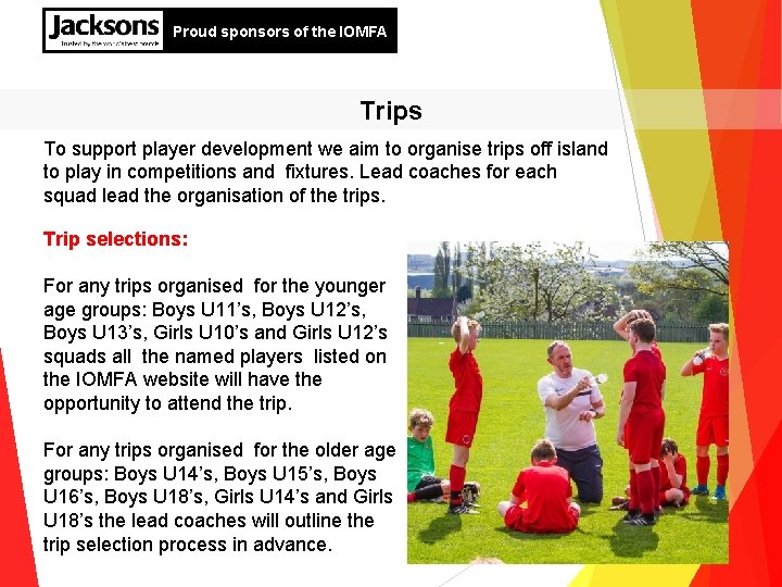 Proud sponsors of the IOMFA Trips To support player development we aim to organise
