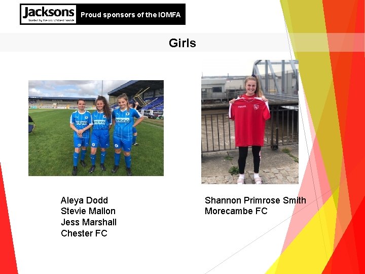 Proud sponsors of the IOMFA Girls Aleya Dodd Stevie Mallon Jess Marshall Chester FC