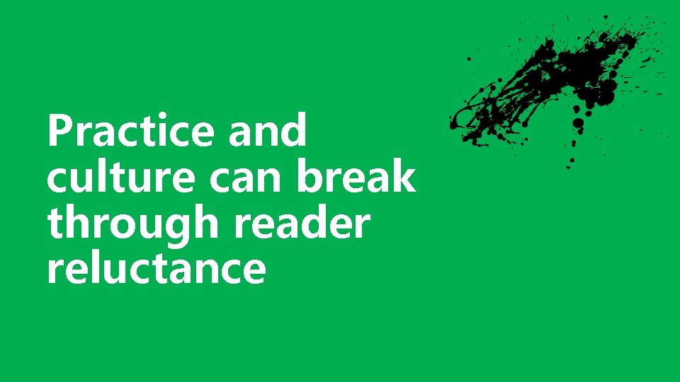 Practice and culture can break through reader reluctance 