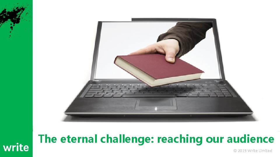 The eternal challenge: reaching our audience © 2019 Write Limited 