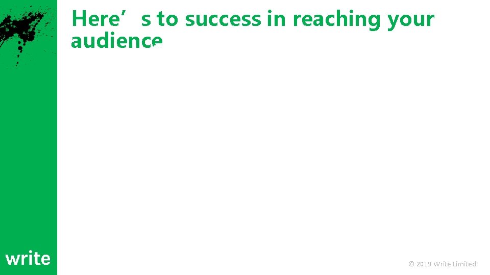 Here’s to success in reaching your audience © 2019 Write Limited 