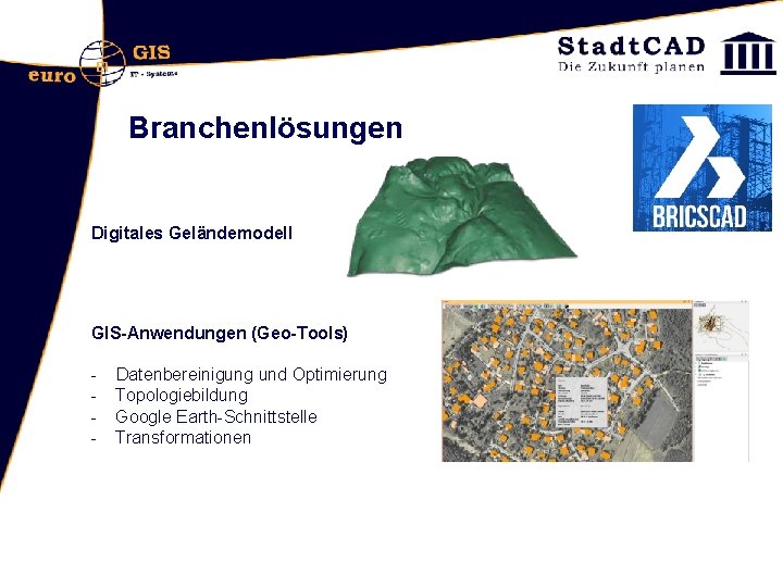 Branchenlösungen Digitales Geländemodell GIS-Anwendungen (Geo-Tools) - Datenbereinigung und Optimierung Topologiebildung Google Earth-Schnittstelle Transformationen 