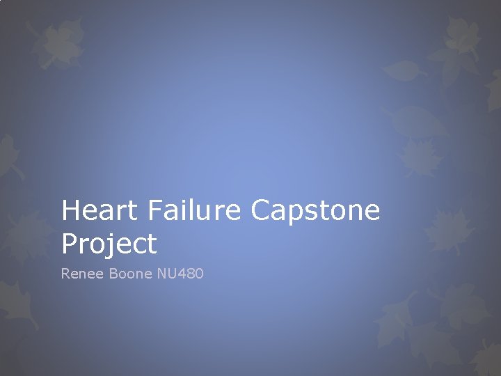 Heart Failure Capstone Project Renee Boone NU 480 