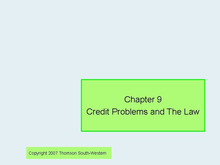 Chapter 9 Credit Problems and The Law Copyright 2007 Thomson South-Western 