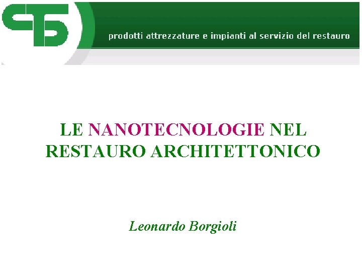 LE NANOTECNOLOGIE NEL RESTAURO ARCHITETTONICO Leonardo Borgioli 