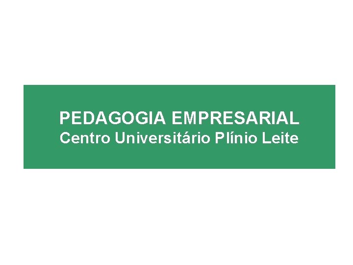 PEDAGOGIA EMPRESARIAL Centro Universitário Plínio Leite 