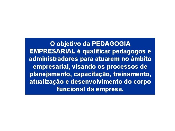 O objetivo da PEDAGOGIA EMPRESARIAL é qualificar pedagogos e administradores para atuarem no âmbito