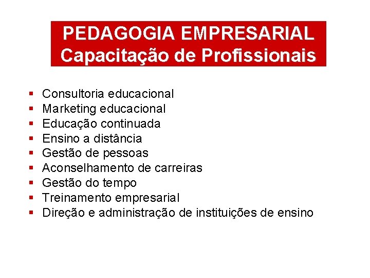 PEDAGOGIA ÁREAS DEEMPRESARIAL ATUAÇÃO Capacitação de Profissionais § § § § § Consultoria educacional