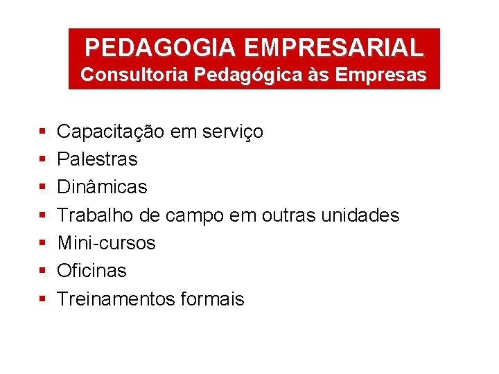 PEDAGOGIA ÁREAS DEEMPRESARIAL ATUAÇÃO Consultoria Pedagógica às Empresas § § § § Capacitação em