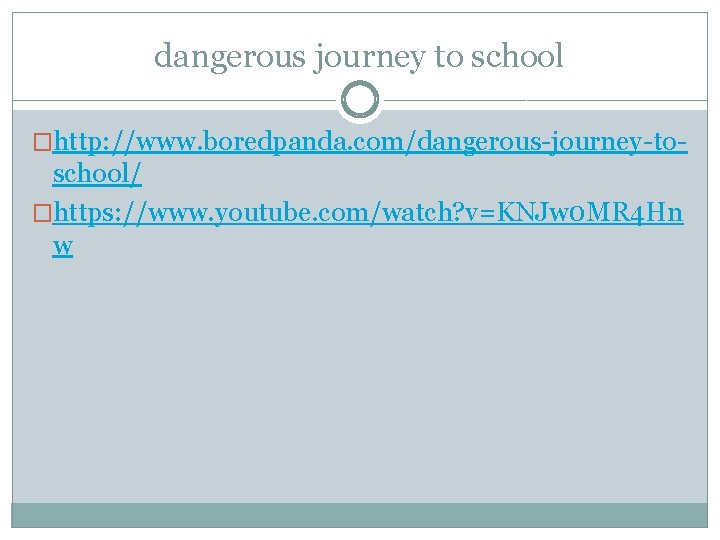 dangerous journey to school �http: //www. boredpanda. com/dangerous-journey-to- school/ �https: //www. youtube. com/watch? v=KNJw