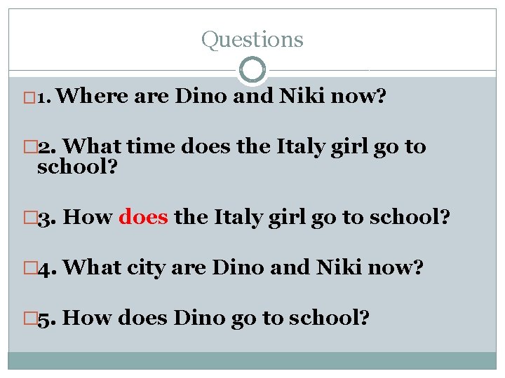 Questions � 1. Where are Dino and Niki now? � 2. What time does