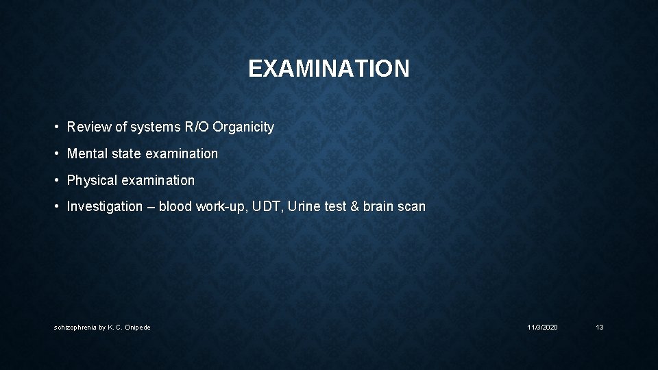 EXAMINATION • Review of systems R/O Organicity • Mental state examination • Physical examination