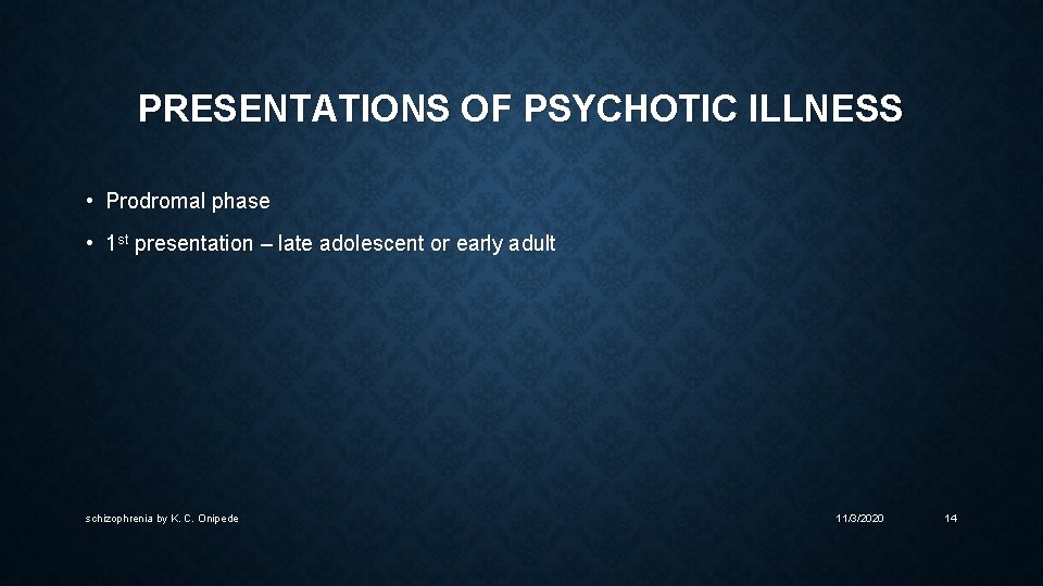 PRESENTATIONS OF PSYCHOTIC ILLNESS • Prodromal phase • 1 st presentation – late adolescent