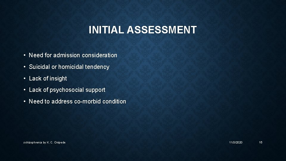 INITIAL ASSESSMENT • Need for admission consideration • Suicidal or homicidal tendency • Lack