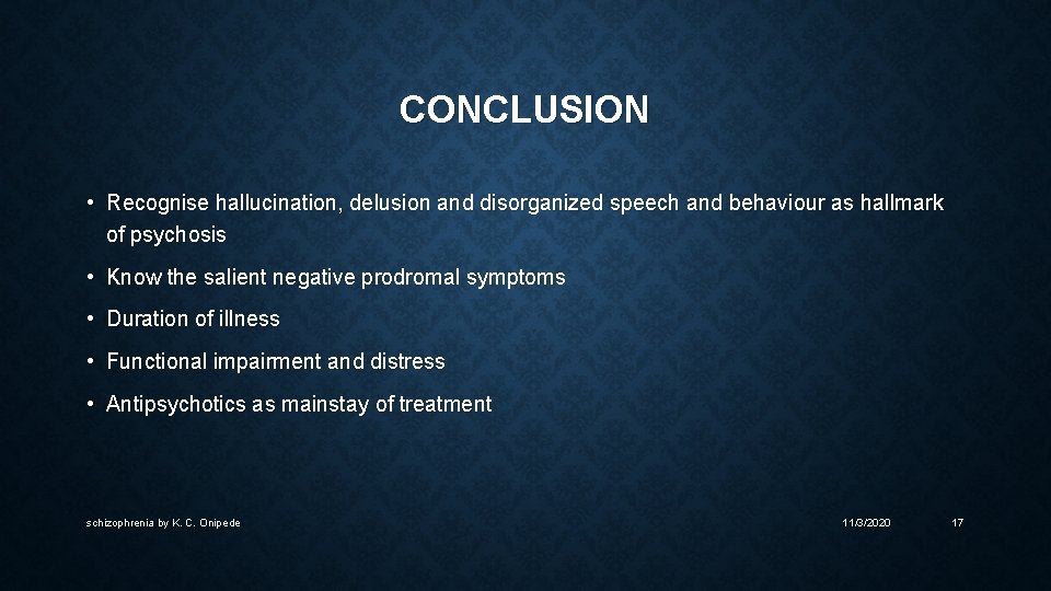 CONCLUSION • Recognise hallucination, delusion and disorganized speech and behaviour as hallmark of psychosis