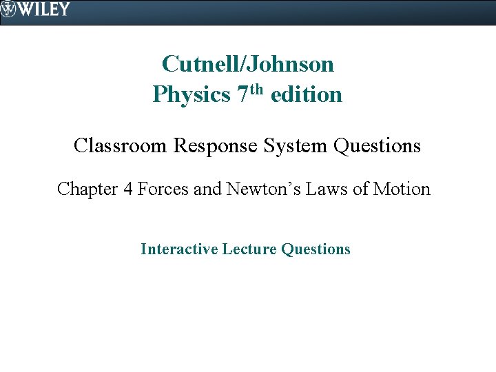 Cutnell/Johnson Physics 7 th edition Classroom Response System Questions Chapter 4 Forces and Newton’s