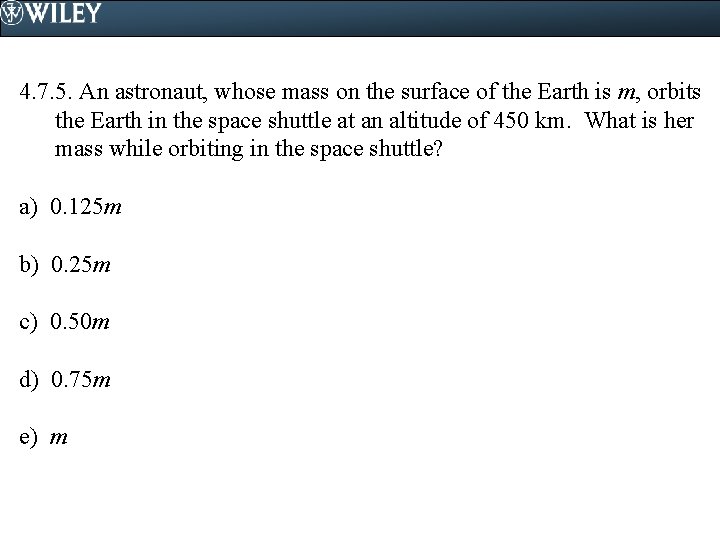 4. 7. 5. An astronaut, whose mass on the surface of the Earth is