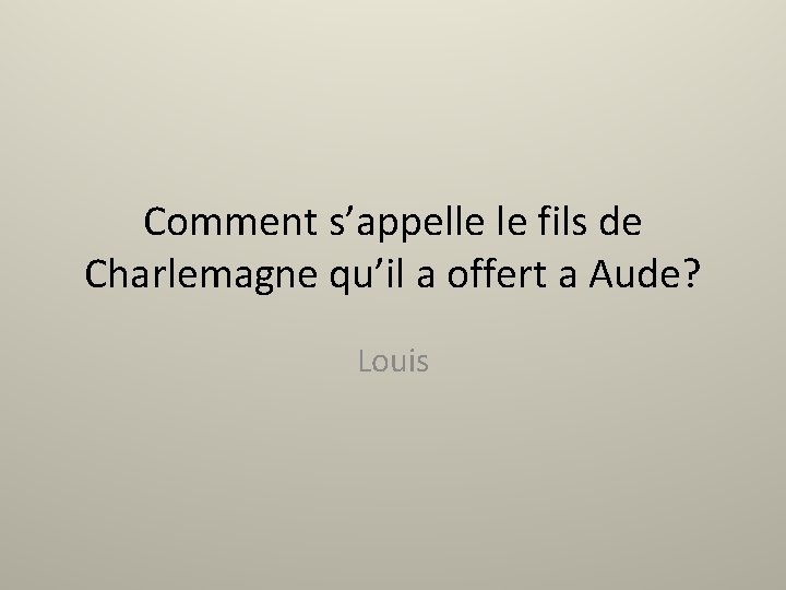 Comment s’appelle le fils de Charlemagne qu’il a offert a Aude? Louis 