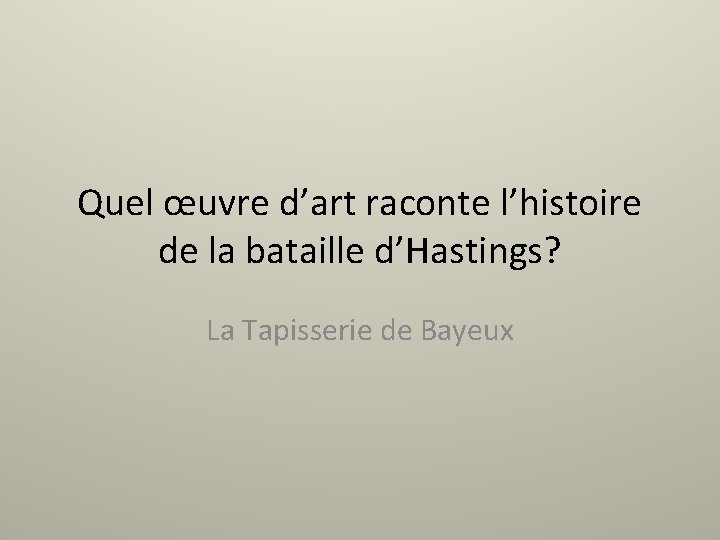 Quel œuvre d’art raconte l’histoire de la bataille d’Hastings? La Tapisserie de Bayeux 