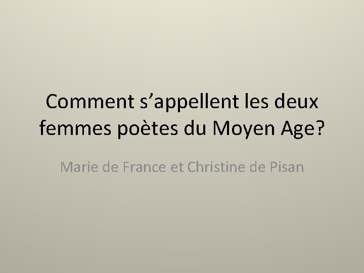 Comment s’appellent les deux femmes poètes du Moyen Age? Marie de France et Christine