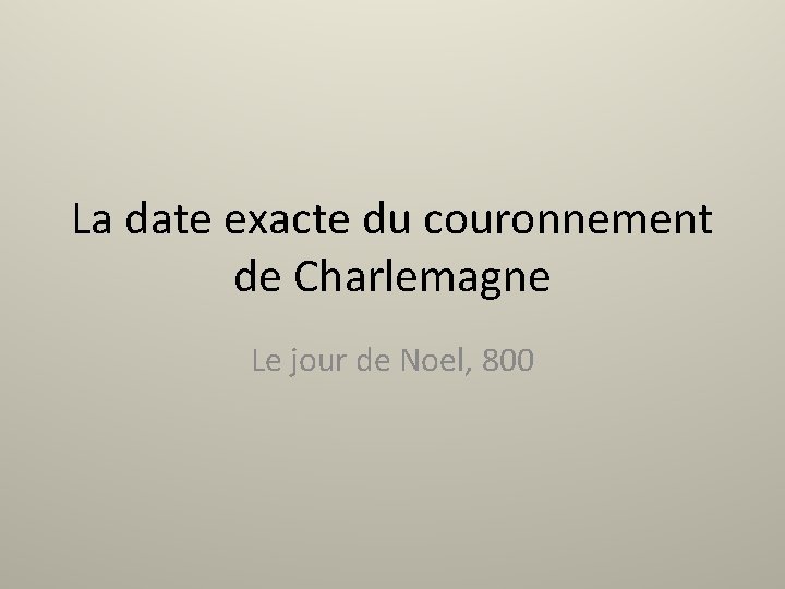 La date exacte du couronnement de Charlemagne Le jour de Noel, 800 